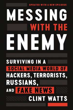 Messing with the Enemy: Surviving in a Social Media World of Hackers, Terrorists, Russians, and Fake News de Clint Watts