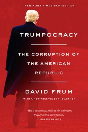 Trumpocracy: The Corruption of the American Republic de David Frum