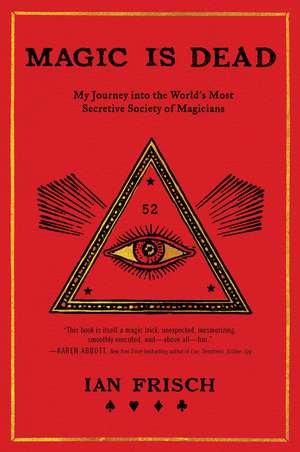 Magic Is Dead: My Journey into the World's Most Secretive Society of Magicians de Ian Frisch