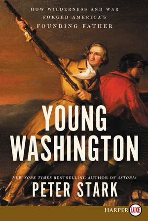 Young Washington: How Wilderness and War Forged America's Founding Father de Peter Stark