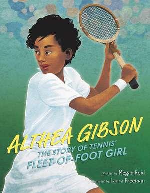 Althea Gibson: The Story of Tennis' Fleet-of-Foot Girl de Megan Reid