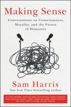 Making Sense: Conversations on Consciousness, Morality, and the Future of Humanity de Sam Harris