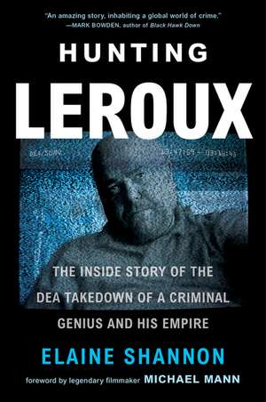 Hunting LeRoux: The Inside Story of the DEA Takedown of a Criminal Genius and His Empire de Elaine Shannon