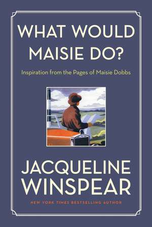 What Would Maisie Do?: Inspiration from the Pages of Maisie Dobbs de Jacqueline Winspear