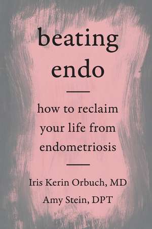 Beating Endo: How to Reclaim Your Life from Endometriosis de Iris Kerin Orbuch MD