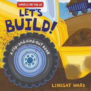 Let’s Build!: A Flip-and-Find-Out Book de Lindsay Ward