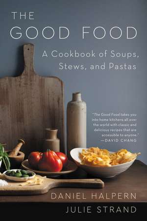 The Good Food: A Cookbook of Soups, Stews, and Pastas de Daniel Halpern