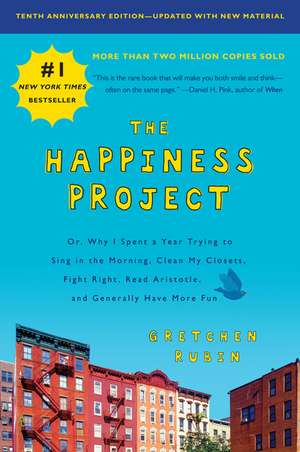 The Happiness Project, Tenth Anniversary Edition: Or, Why I Spent a Year Trying to Sing in the Morning, Clean My Closets, Fight Right, Read Aristotle, and Generally Have More Fun de Gretchen Rubin