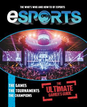 eSports: The Ultimate Gamer's Guide: The Who's Who and How-To of eSports de Mike Stubbs