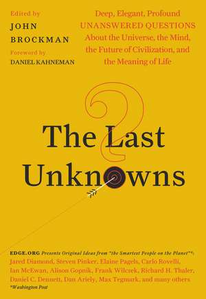 The Last Unknowns: Deep, Elegant, Profound Unanswered Questions About the Universe, the Mind, the Future of Civilization, and the Meaning of Life de John Brockman