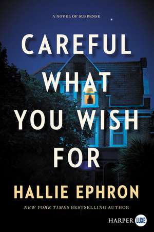 Careful What You Wish For: A Novel of Suspense de Hallie Ephron