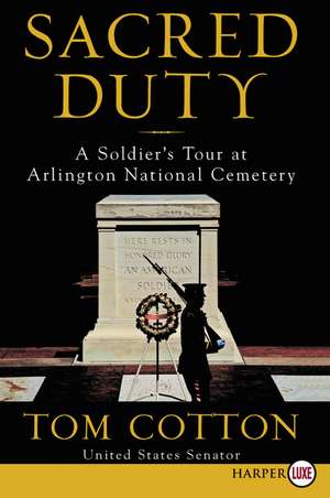 Sacred Duty: A Soldier's Tour at Arlington National Cemetery de Tom Cotton