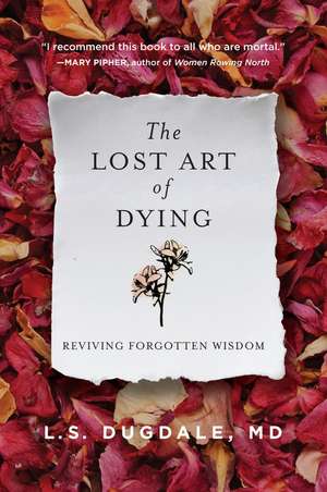 The Lost Art of Dying: Reviving Forgotten Wisdom de L.S. Dugdale