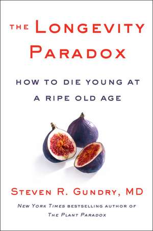 The Longevity Paradox: How to Die Young at a Ripe Old Age de Dr. Steven R Gundry, MD