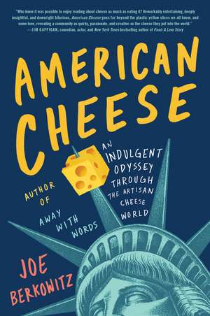 American Cheese: An Indulgent Odyssey Through the Artisan Cheese World de Joe Berkowitz