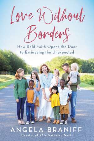 Love Without Borders: How Bold Faith Opens the Door to Embracing the Unexpected de Angela Braniff