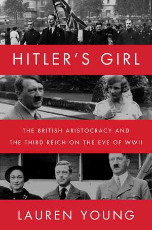 Hitler's Girl: The British Aristocracy and the Third Reich on the Eve of WWII de Lauren Young