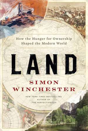 Land: How the Hunger for Ownership Shaped the Modern World de Simon Winchester