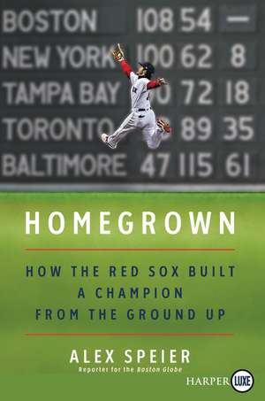 Homegrown: How the Red Sox Built a Champion from the Ground Up de Alex Speier