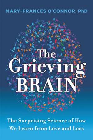Grieving Brain, The de Mary-Frances O'Connor