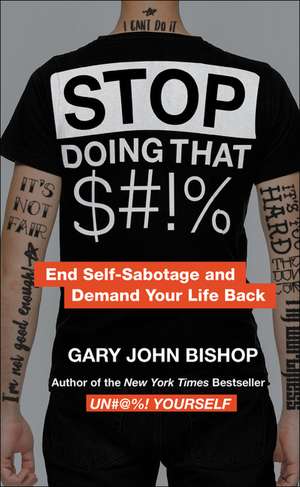 Stop Doing That $#!% Merch Ed: End Self-Sabotage and Demand Your Life Back de Gary John Bishop