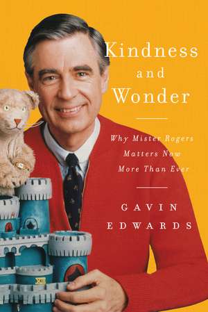 Kindness and Wonder: Why Mister Rogers Matters Now More Than Ever de Gavin Edwards