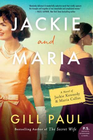 Jackie and Maria: A Novel of Jackie Kennedy & Maria Callas de Gill Paul