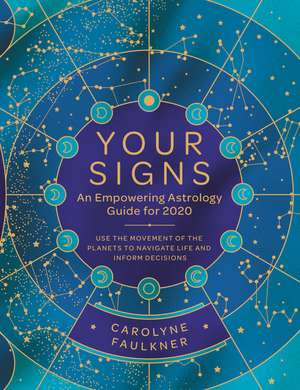 Your Signs: An Empowering Astrology Guide for 2020: Use the Movement of the Planets to Navigate Life and Inform Decisions de Carolyne Faulkner