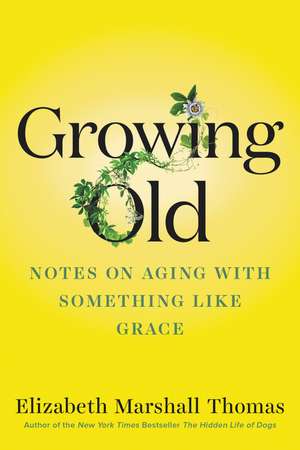 Growing Old: Notes on Aging with Something like Grace de Elizabeth Marshall Thomas