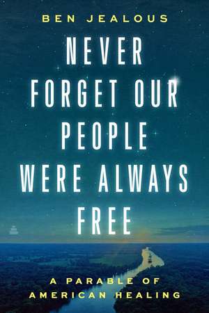 Never Forget Our People Were Always Free: A Parable of American Healing de Benjamin Todd Jealous