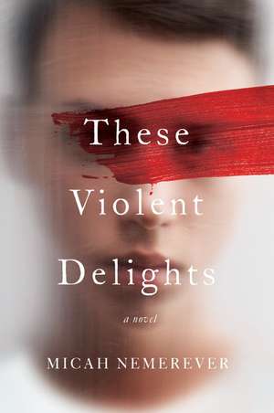 These Violent Delights: A Novel de Micah Nemerever