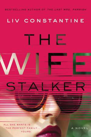 The Wife Stalker: A Novel de Liv Constantine