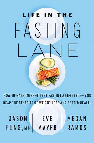 Life in the Fasting Lane: How to Make Intermittent Fasting a Lifestyle—and Reap the Benefits of Weight Loss and Better Health de Dr. Jason Fung