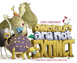 Dinosaurs Are Not Extinct: Real Facts About Real Dinosaurs de Drew Sheneman