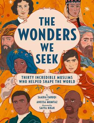 The Wonders We Seek: Thirty Incredible Muslims Who Helped Shape the World de Saadia Faruqi