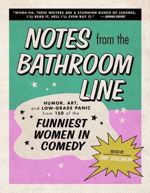 Notes From the Bathroom Line: Humor, Art, and Low-grade Panic from 150 of the Funniest Women in Comedy de Amy Solomon