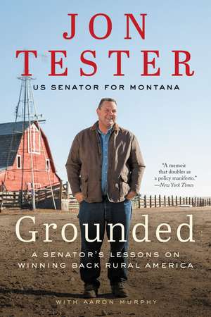 Grounded: A Senator's Lessons on Winning Back Rural America de Jon Tester