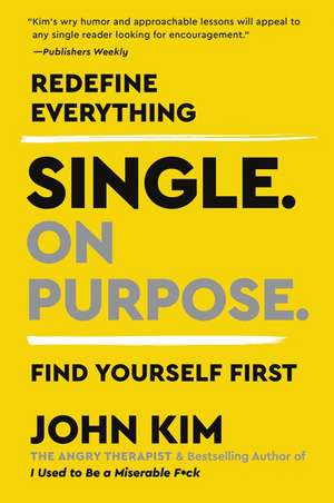 Single On Purpose: Redefine Everything. Find Yourself First. de John Kim