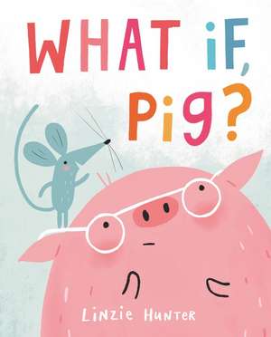 What If, Pig? de Linzie Hunter