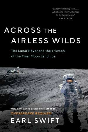 Across the Airless Wilds: The Lunar Rover and the Triumph of the Final Moon Landings de Earl Swift