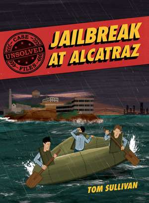 Unsolved Case Files: Jailbreak at Alcatraz: Frank Morris & the Anglin Brothers' Great Escape de Tom Sullivan