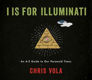 I is for Illuminati: An A-Z Guide to Our Paranoid Times de Chris Vola