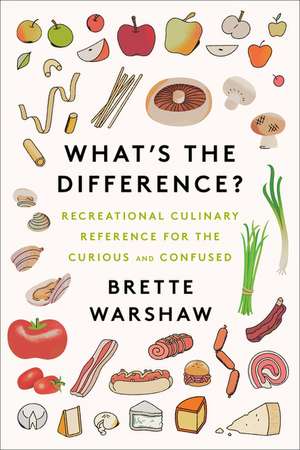 What's the Difference?: Recreational Culinary Reference for the Curious and Confused de Brette Warshaw