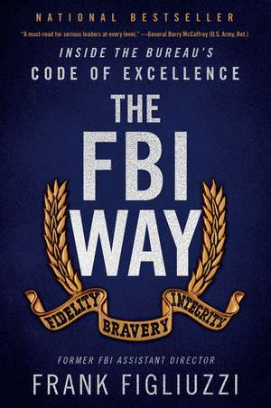 The FBI Way: Inside the Bureau's Code of Excellence de Frank Figliuzzi