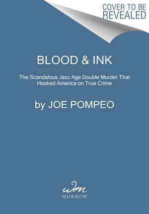 Blood & Ink: The Scandalous Jazz Age Double Murder That Hooked America on True Crime de Joe Pompeo