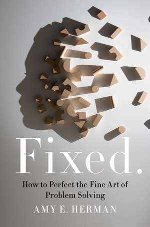 Fixed.: How to Perfect the Fine Art of Problem Solving de Amy E Herman