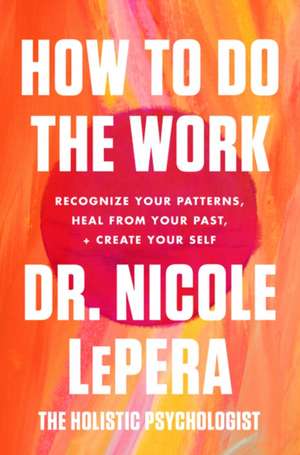 How to Do the Work: Recognize Your Patterns, Heal from Your Past, and Create Your Self de Nicole Lepera