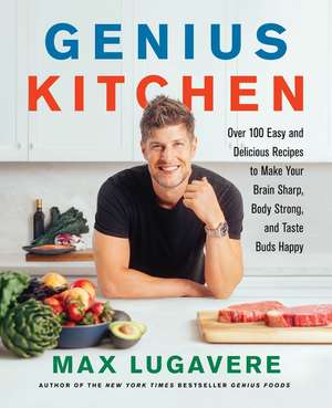 Genius Kitchen: Over 100 Easy and Delicious Recipes to Make Your Brain Sharp, Body Strong, and Taste Buds Happy de Max Lugavere