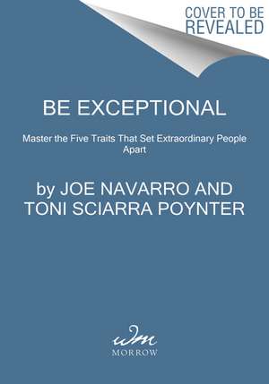Be Exceptional: Master the Five Traits That Set Extraordinary People Apart de Joe Navarro