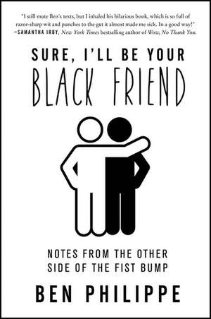 Sure, I'll Be Your Black Friend: Notes from the Other Side of the Fist Bump de Ben Philippe